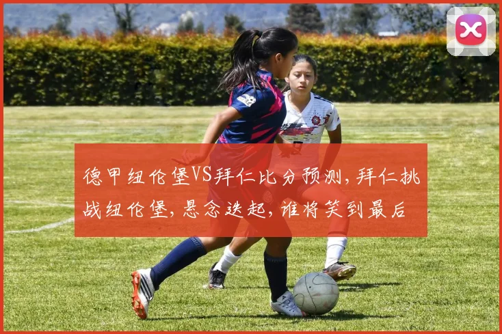 德甲纽伦堡VS拜仁比分预测,拜仁挑战纽伦堡,悬念迭起,谁将笑到最后